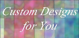 Custom Designs Available For You